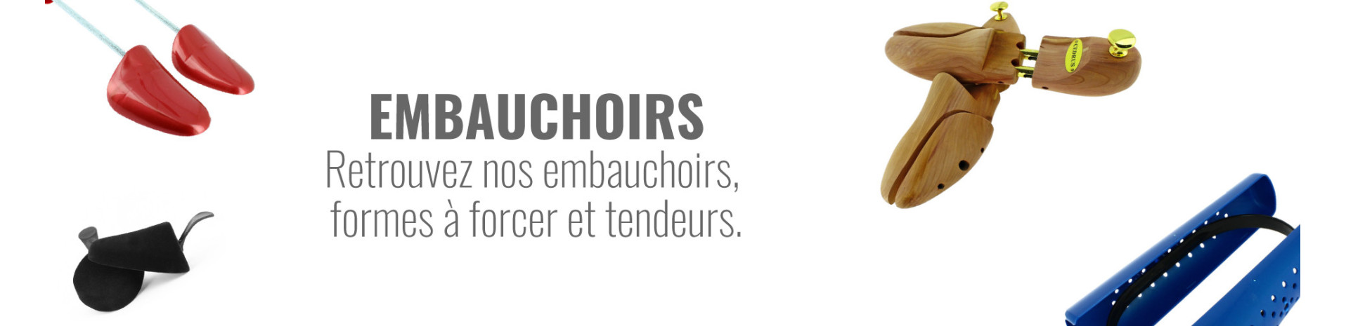 EMBAUCHOIRS/FORME A FORCER/ TENDEUR